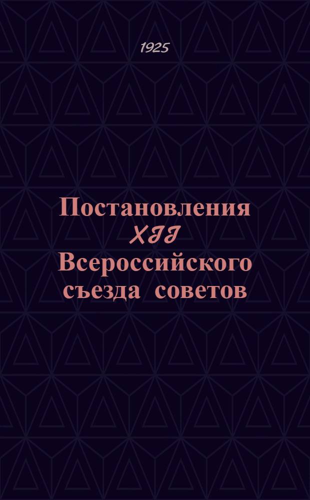 Постановления XII Всероссийского съезда советов : (Май 1925 г.)