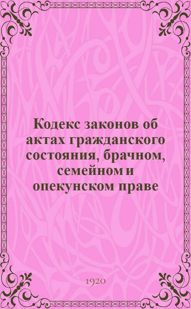 Кодекс законов об актах гражданского состояния, брачном, семейном и опекунском праве : (Собр. узаконений № 76-77 - 1918, ст.818)