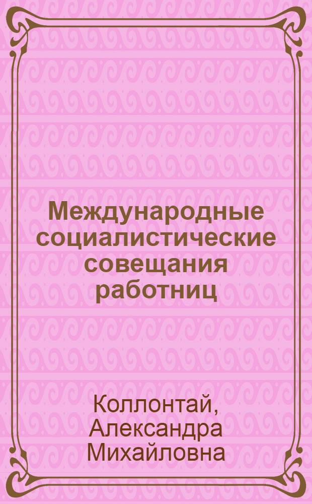 Международные социалистические совещания работниц : I. Штуттгарт 1907. II. Копенгаген 1910