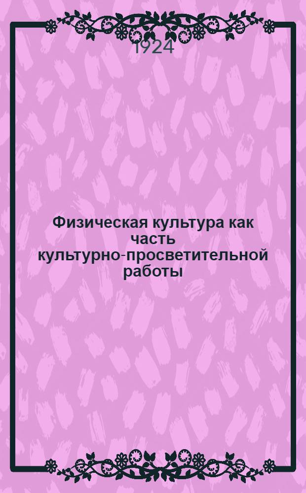 Физическая культура как часть культурно-просветительной работы : Организация и проведение физкультуры в домах просвещения, клубах, школах фабзавуча