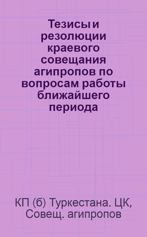 Тезисы и резолюции краевого совещания агипропов по вопросам работы ближайшего периода