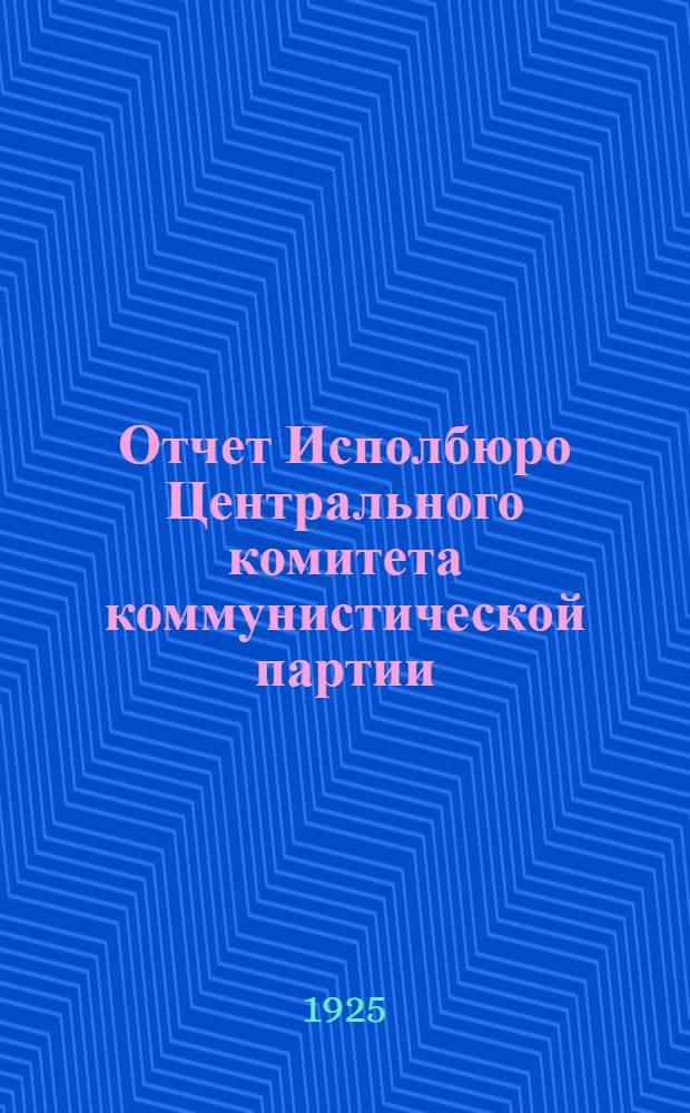 Отчет Исполбюро Центрального комитета коммунистической партии (большевиков) Туркменистана третьему пленуму Центрального комитета коммунистической партии (большевиков) Туркменистана : (16-20 окт. 1925 Г.)