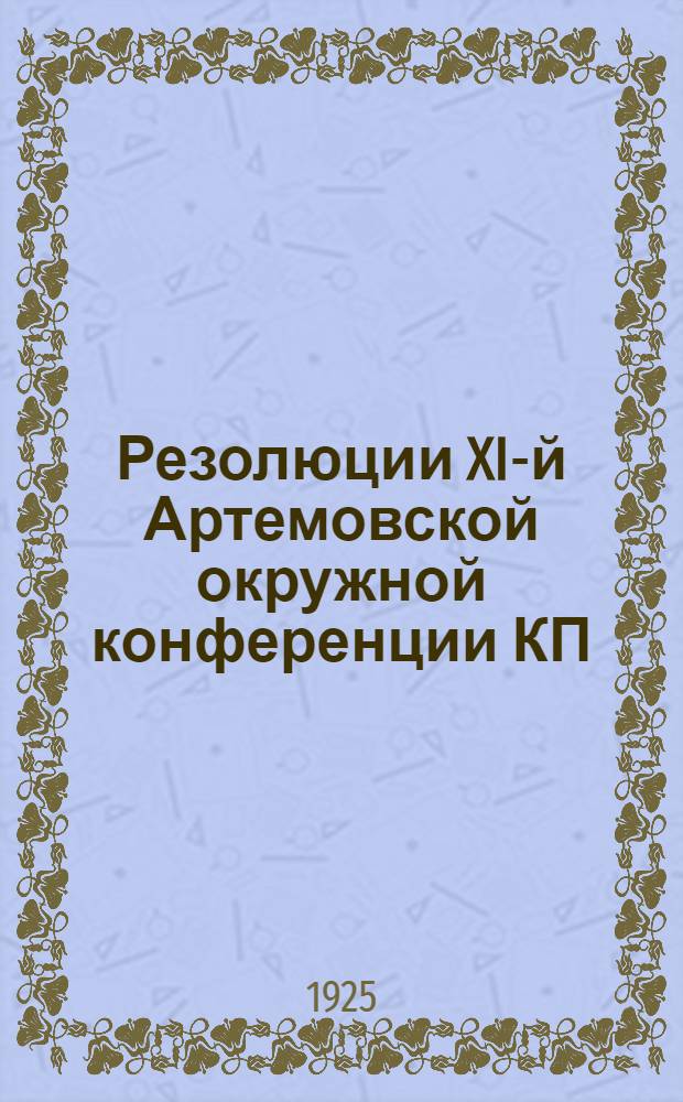 Резолюции XI-й Артемовской окружной конференции КП(б)У. : (20-28 нояб. 1925 г.)