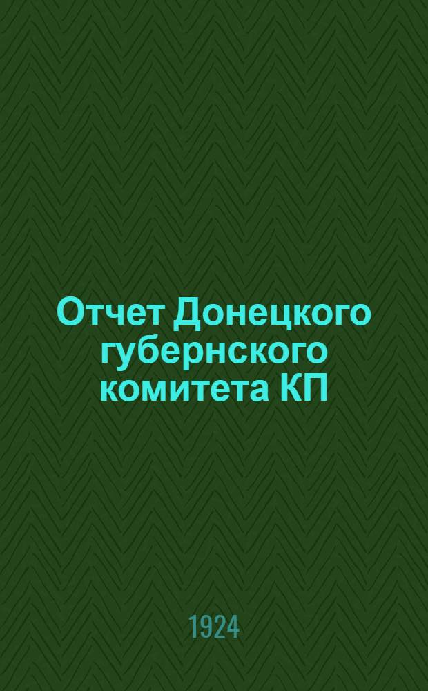 Отчет Донецкого губернского комитета КП(б)У к Х-й губпартконференции : Янв. 1924 г. - янв. 1925 г