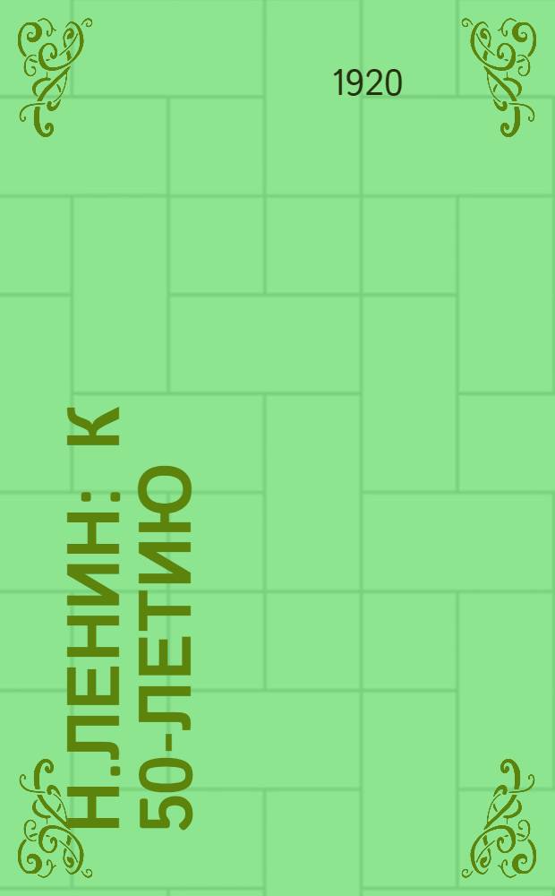 Н.Ленин : К 50-летию : 23 апр. 1920 г