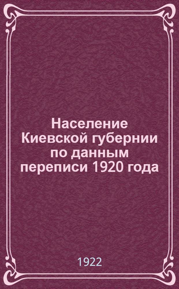 Население Киевской губернии по данным переписи 1920 года : Численность населения : Возраст. состав : Грамотность : Национ. состав