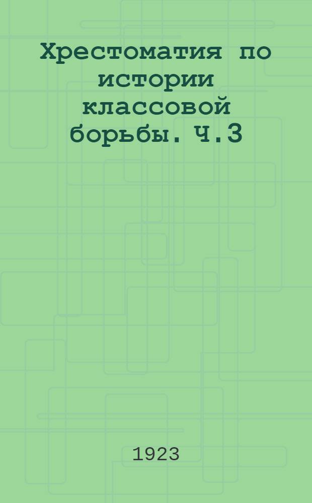 Хрестоматия по истории классовой борьбы. Ч.3 : Революция в России