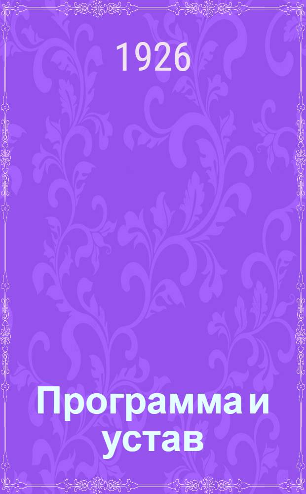 Программа и устав (новый) Всесоюзной коммунистической партии (б) : Секция ком. интернационала : С резолюциями партсъездов и конференций по организац. вопр. по XIV партсъезд включительно