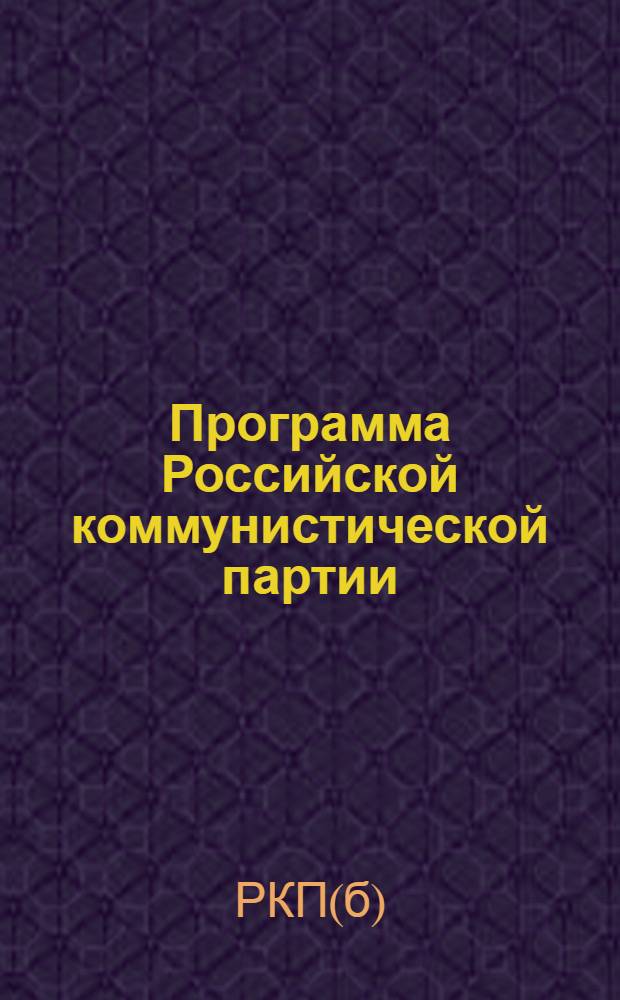 Программа Российской коммунистической партии (большевиков) : Принята 8-м съездом партии 18-23 марта 1919 г. : Устав РКП(б)