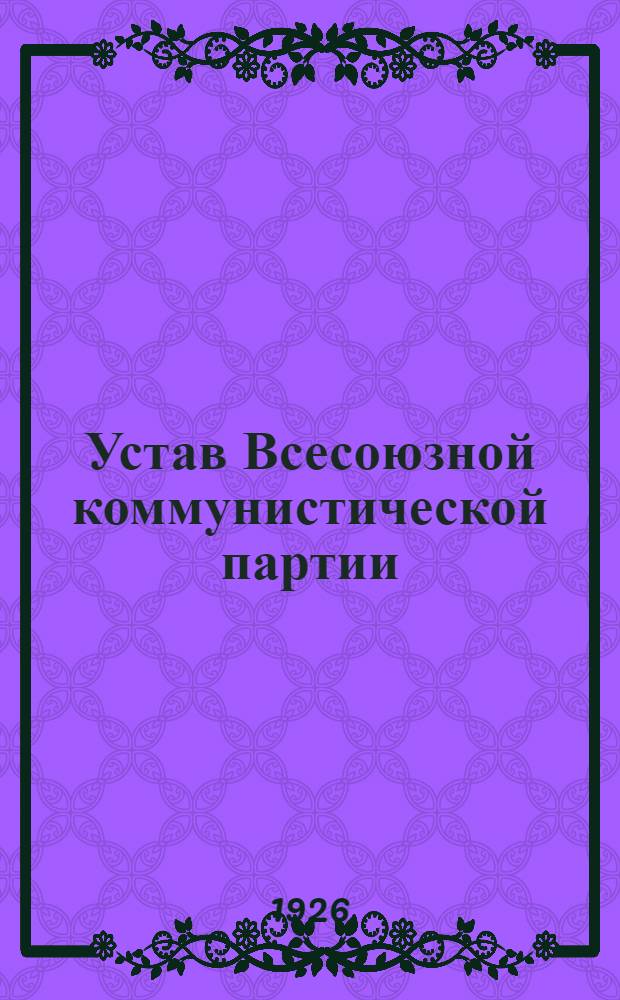 Устав Всесоюзной коммунистической партии (б) : Секция Ком. интернационала : (Принят XIV съездом ВКП)