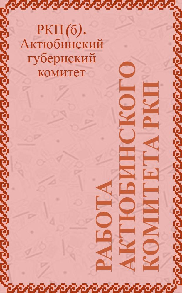 Работа Актюбинского комитета РКП(б) : Апр. 1924 г. - март 1925 г