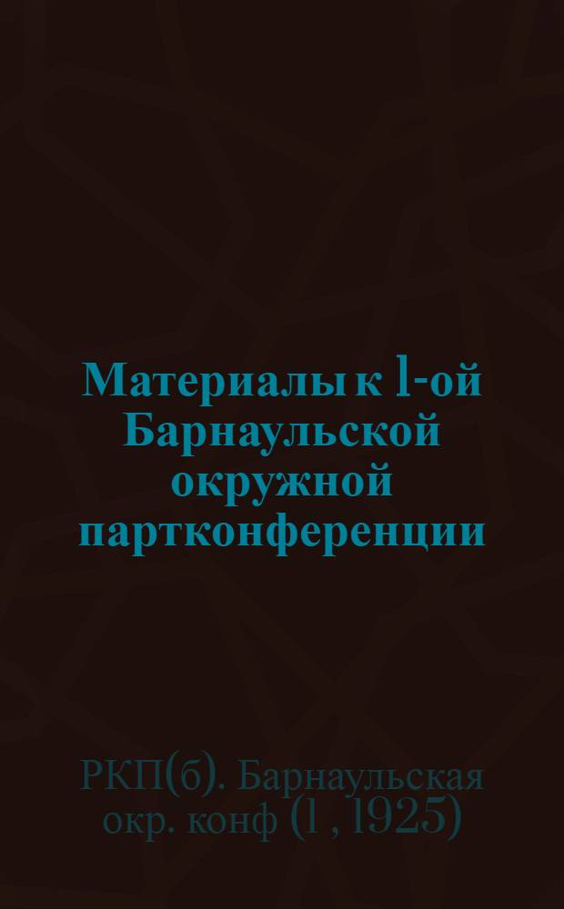 Материалы к 1-ой Барнаульской окружной партконференции : Проекты резолюций