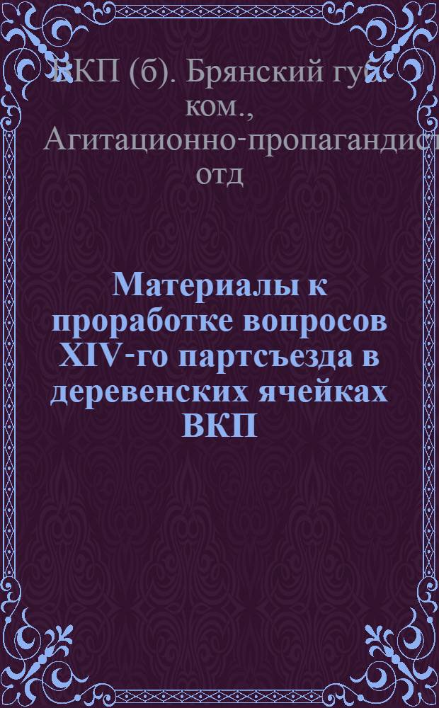 Материалы к проработке вопросов XIV-го партсъезда в деревенских ячейках ВКП(б)