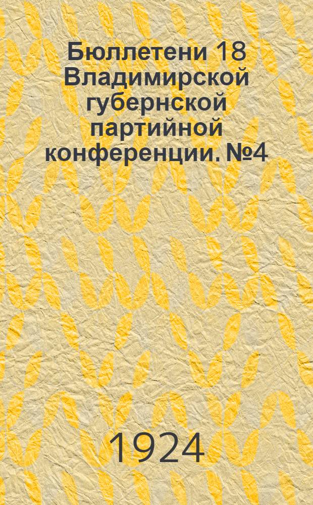 Бюллетени 18 Владимирской губернской партийной конференции. № 4 : 27 декабря 1924 г.