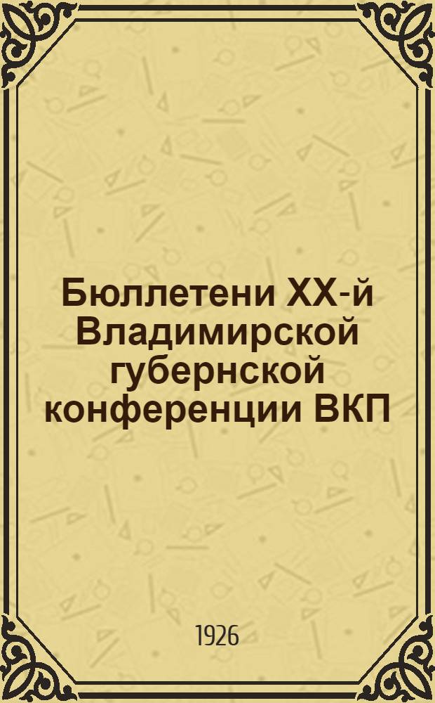 Бюллетени ХХ-й Владимирской губернской конференции ВКП(б). N 7 : Утреннее заседание 22-го декабря 1926 г.