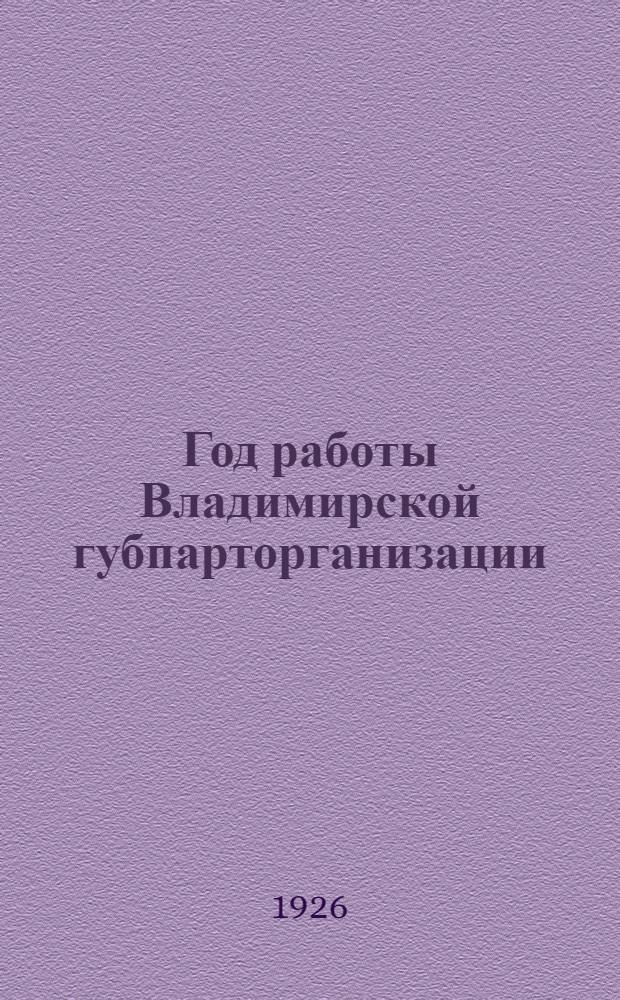 Год работы Владимирской губпарторганизации (1 октября 1925 г. - 1 октября 1926 г.) : К 20-й губпартконф