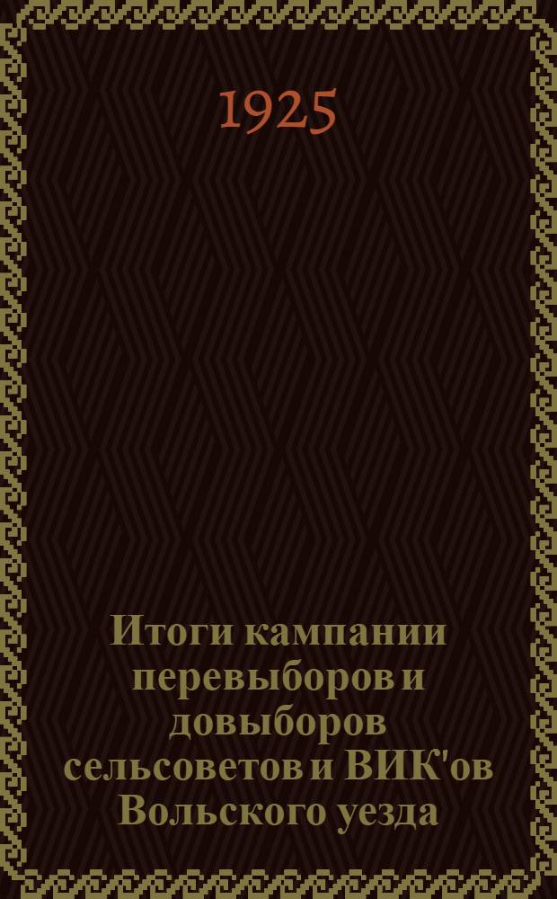 Итоги кампании перевыборов и довыборов сельсоветов и ВИК'ов Вольского уезда : (Май 1925 г.)