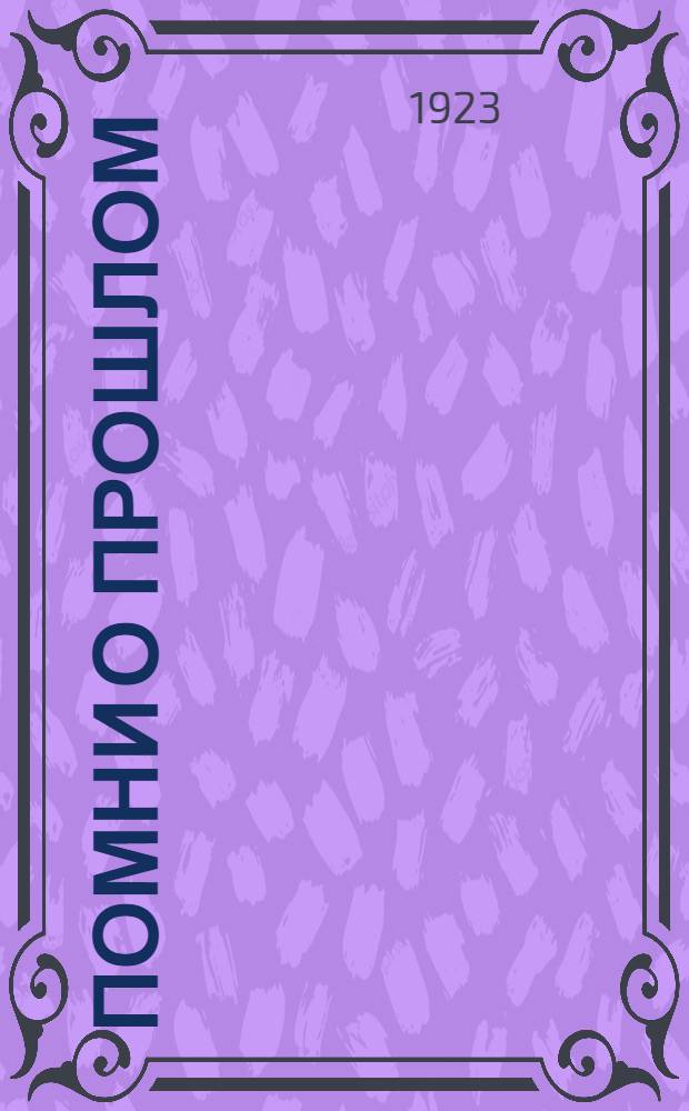 Помни о прошлом : 1898-1923 : Юбил. сб.