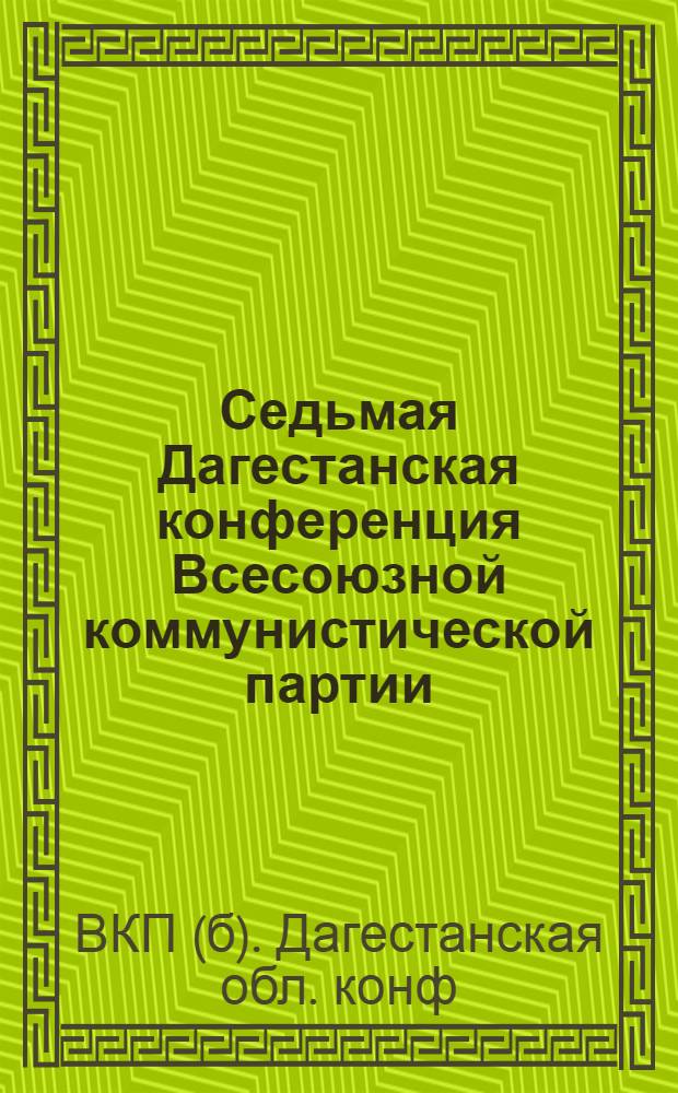 Седьмая Дагестанская конференция Всесоюзной коммунистической партии (большевиков) : Отчет