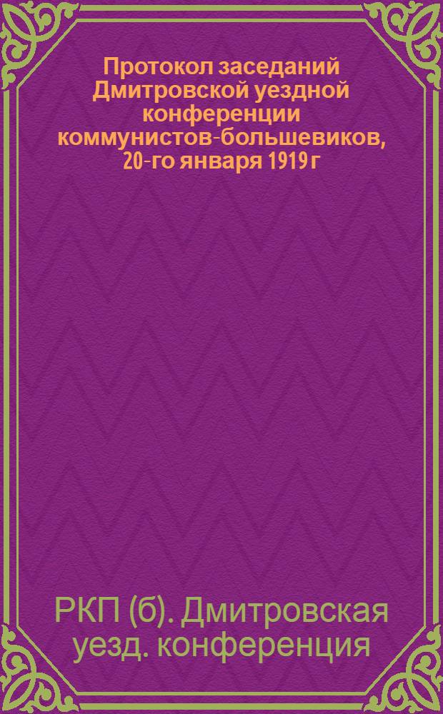 Протокол заседаний Дмитровской уездной конференции коммунистов-большевиков, 20-го января 1919 г.