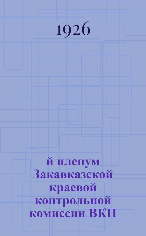 2-й пленум Закавказской краевой контрольной комиссии ВКП(б) 6-7 марта 1926 г. : (Стеногр. отчет)