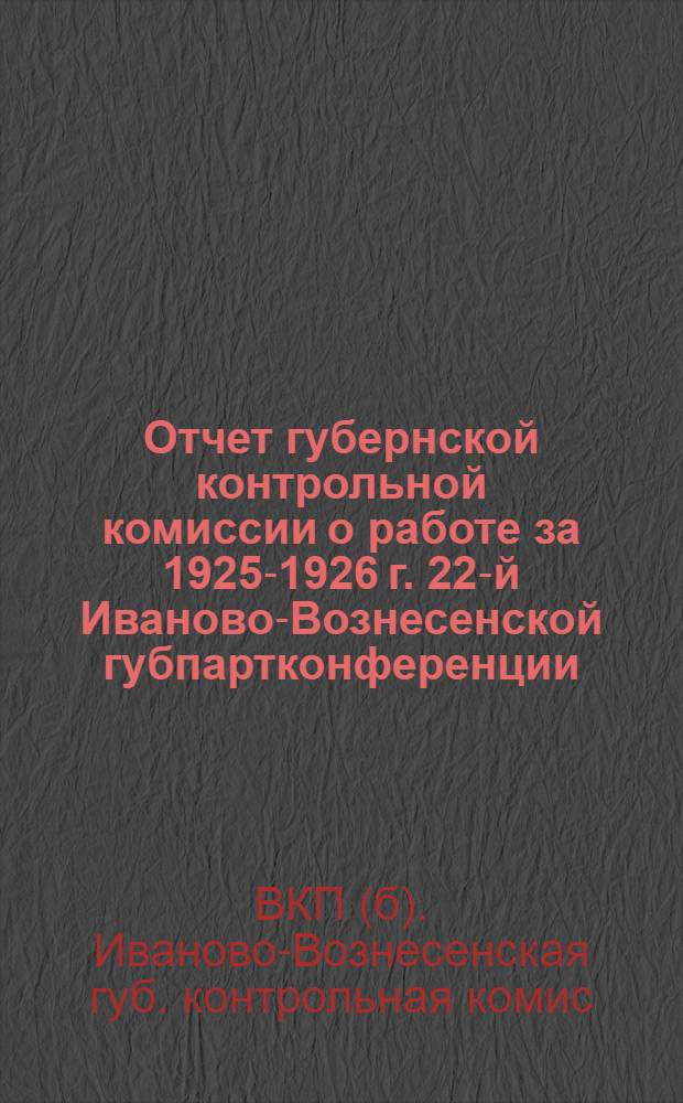 Отчет губернской контрольной комиссии о работе за 1925-1926 г. 22-й Иваново-Вознесенской губпартконференции