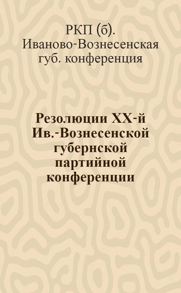 Резолюции ХХ-й Ив.-Вознесенской губернской партийной конференции (1-го - 4-ое июля 1925 года)