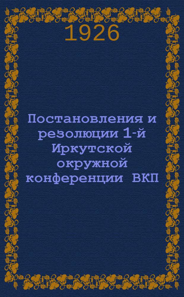 Постановления и резолюции 1-й Иркутской окружной конференции ВКП (большевиков)