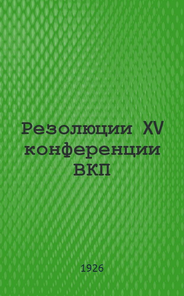 Резолюции XV конференции ВКП(б), утвержденные пленумом ЦК ВКП(б)
