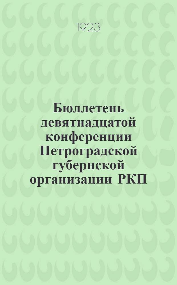 Бюллетень девятнадцатой конференции Петроградской губернской организации РКП(б) : Стеногр. отчет. № 3 : 3 декабря 1923 г.