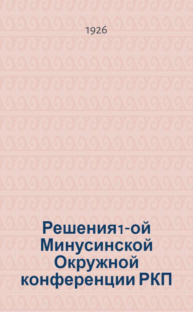Решения 1-ой Минусинской Окружной конференции РКП(б), (состоявшейся 11-14 дек. 1925 г.)