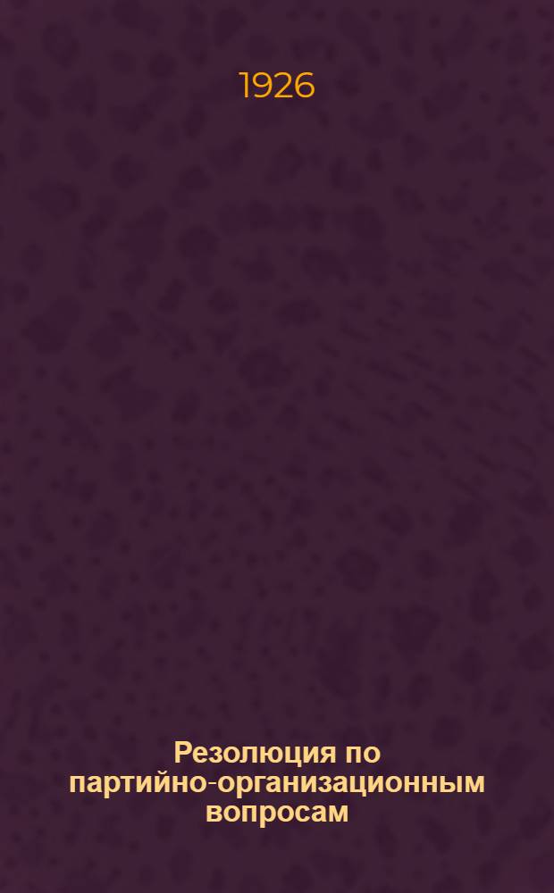 Резолюция по партийно-организационным вопросам : Проект