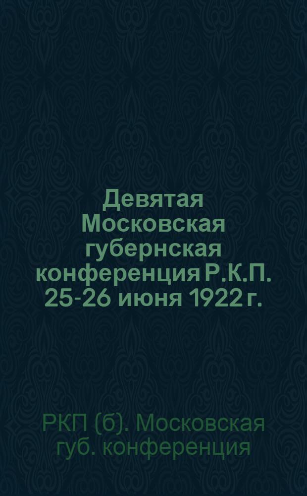 Девятая Московская губернская конференция Р.К.П. 25-26 июня 1922 г. : Материалы