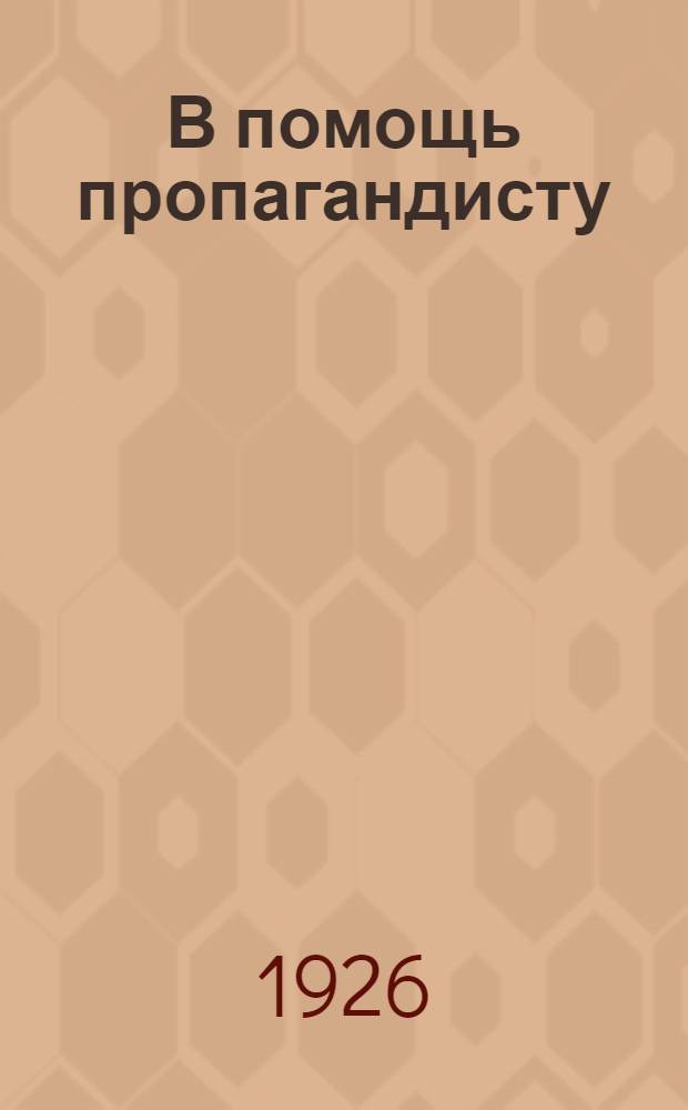 В помощь пропагандисту : Материалы метод. бюро при Агитпропе Нижгубкома ВКП(б). Вып. 1 (IV)