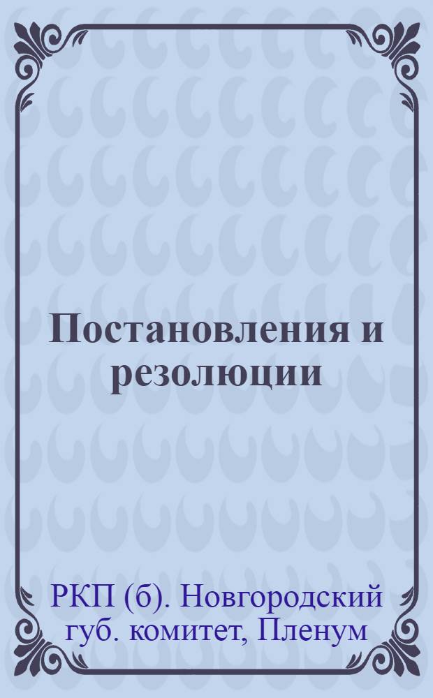 Постановления и резолюции: а) 2-го Пленума Новгородского губкома РКП(б) 10-11 марта 1925 года. б) Губернского совещания по работе среди крестьянок 12 мая 1925 года. в) 14-й Дивизионной партконференции 56-й Дивизии 22-24 мая 1925 года г) 3-го Пленума губкома РКП(б) 3-4 июня 1925 г.