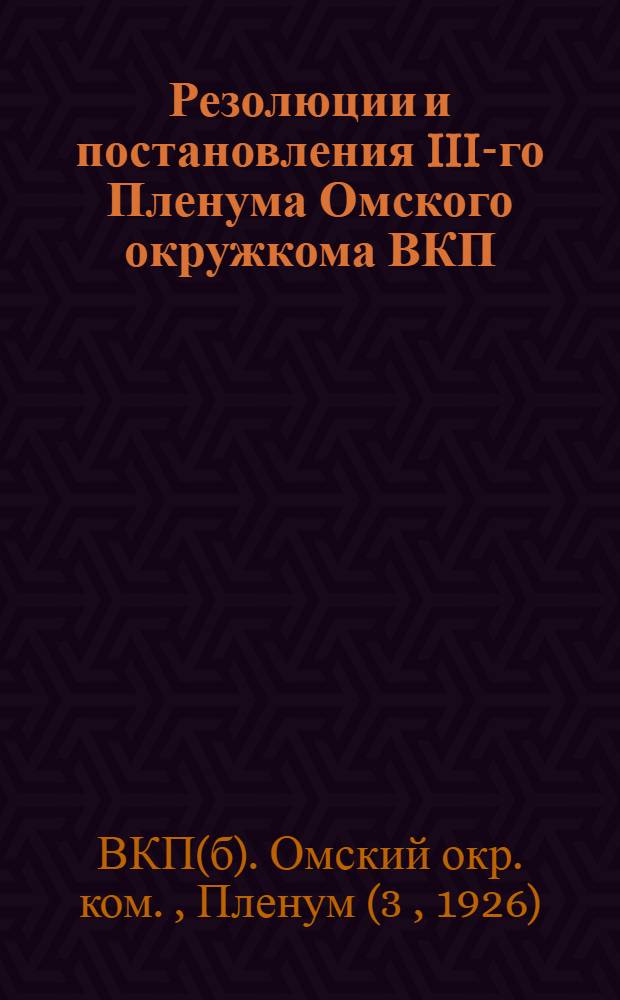 Резолюции и постановления III-го Пленума Омского окружкома ВКП(б)