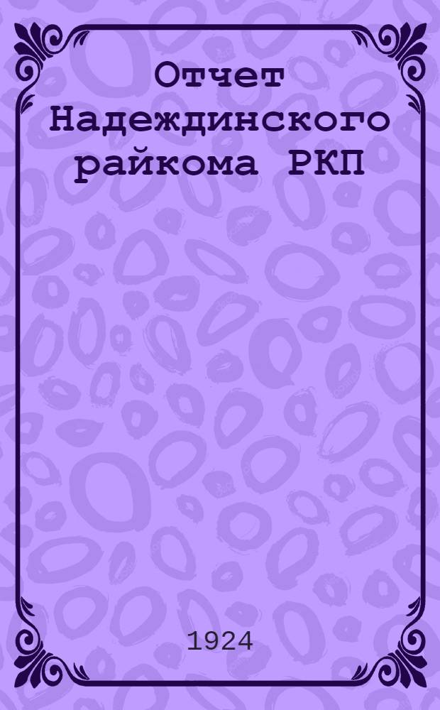 Отчет Надеждинского райкома РКП(б) : За время с 1 апр. по 1 нояб. 1924 г. 4-й район. парт. конф