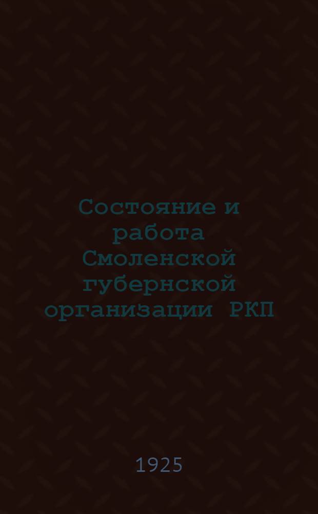 Состояние и работа Смоленской губернской организации РКП(б) 1924-ноябрь-1925 г. : (Отчет на XV губ. парт. конф.)