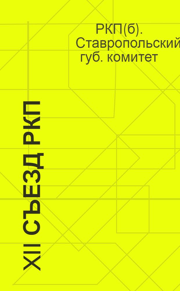 XII съезд РКП(б) : Отчет делегатов на Всерос. съезд от Ставрополья
