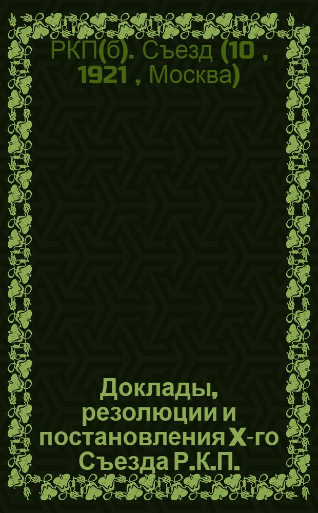 Доклады, резолюции и постановления X-го Съезда Р.К.П. (8-16 марта 1921 г.)