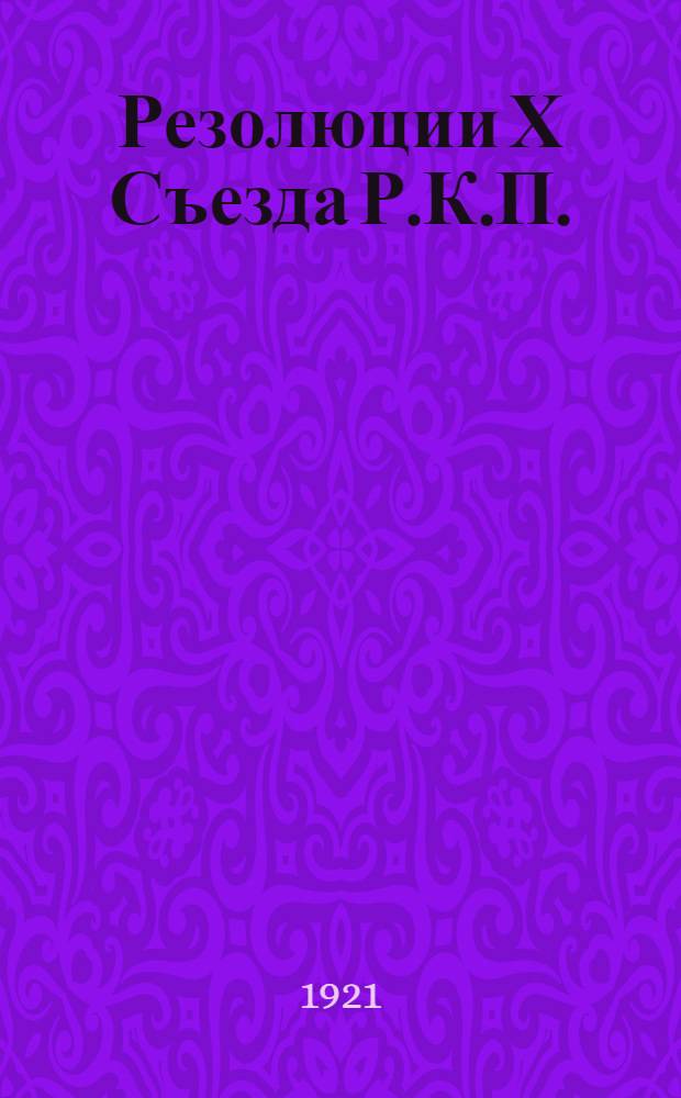 Резолюции Х Съезда Р.К.П. (большевиков) : 8-16 марта 1921 г.