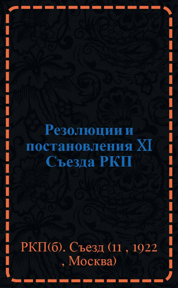 Резолюции и постановления XI Съезда РКП : 27 марта-2 апр. 1922 г