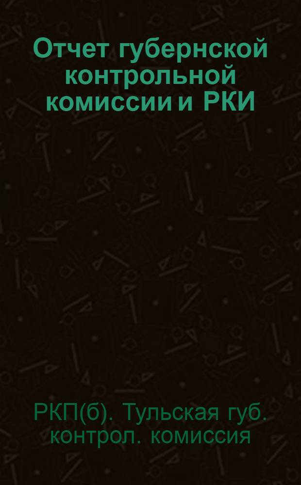 Отчет губернской контрольной комиссии и РКИ : (Дек. 1924 г.-сент. 1925 г.)