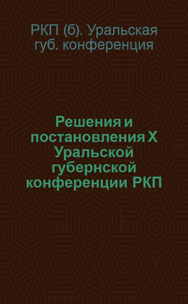Решения и постановления Х Уральской губернской конференции РКП(б) : 14-18 нояб. 1925 г