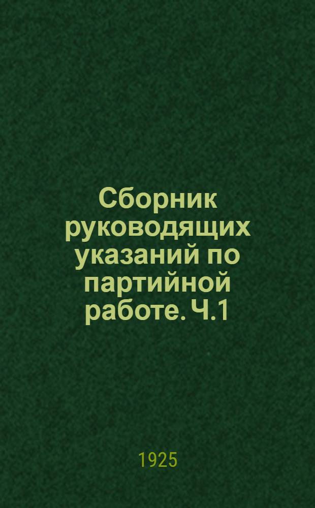 Сборник руководящих указаний по партийной работе. Ч.1