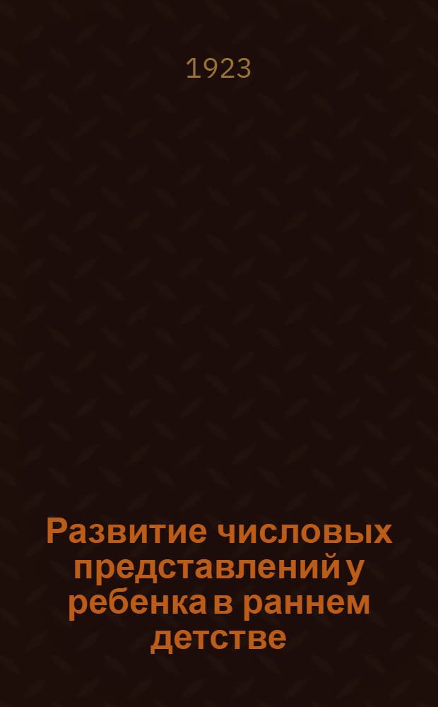 Развитие числовых представлений у ребенка в раннем детстве : Педол. исслед