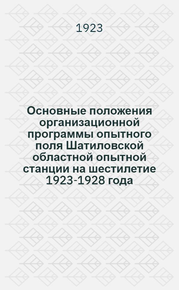 Основные положения организационной программы опытного поля Шатиловской областной опытной станции на шестилетие 1923-1928 года