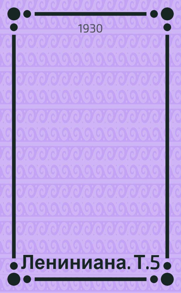 Лениниана. Т.5 : Библиографический обзор русской литературы за 1928 год