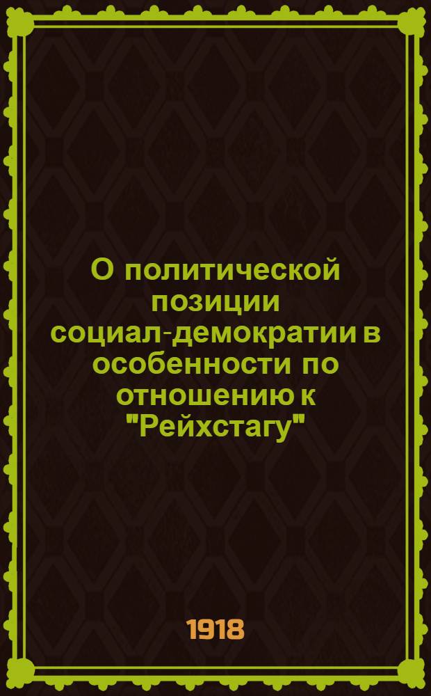 О политической позиции социал-демократии в особенности по отношению к "Рейхстагу" : Доклад в публ. собр. Демократ. рабочего союза в Берлине 31 мая 1869 г. : С послесл. переводчика о "мирном" завоевании власти, о насилии, принципе "народовластия" и революцион. диктатуре