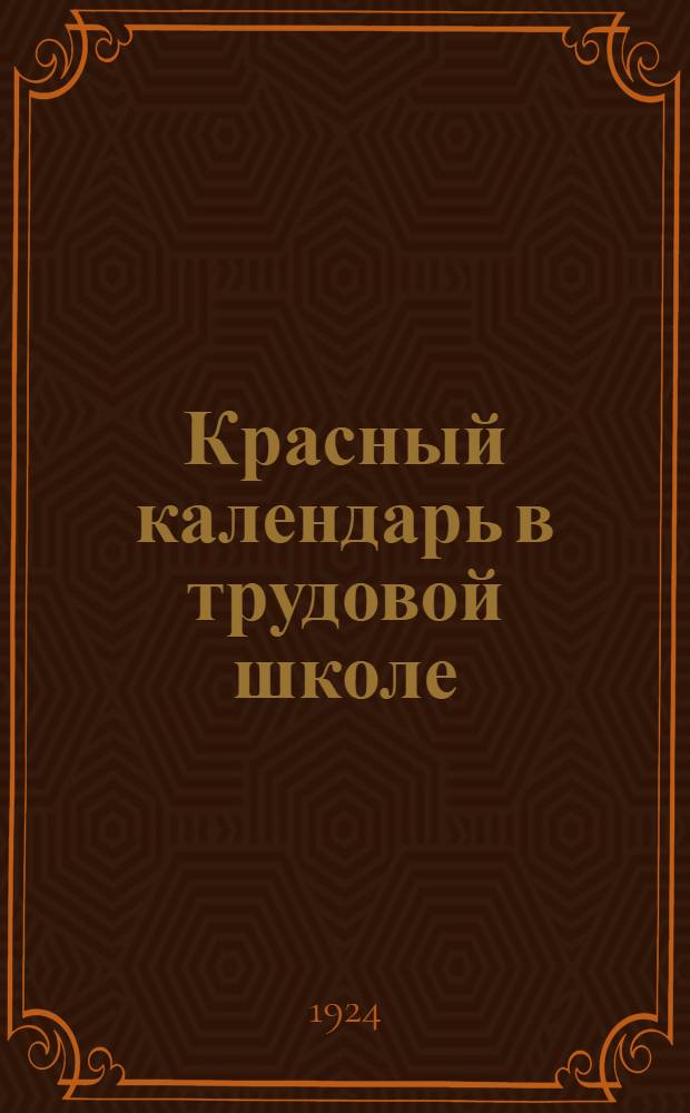 Красный календарь в трудовой школе : Метод. статьи, инструктив. материал и библиогр